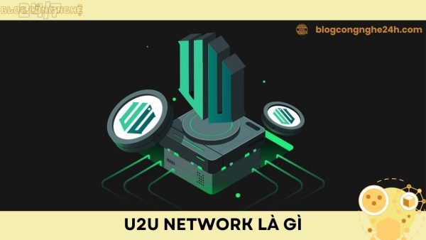 U2U Network là gì? – Kết nối tương lai với công nghệ DAG